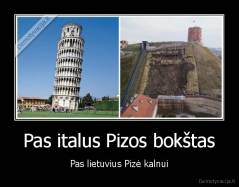 Pas italus Pizos bokštas - Pas lietuvius Pizė kalnui