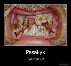 Pasakyk - Dantistui Ne!