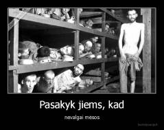 Pasakyk jiems, kad - nevalgai mėsos