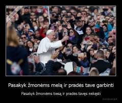 Pasakyk žmonėms melą ir pradės tave garbinti - Pasakyk žmonėms tiesą ir pradės tavęs nekęsti