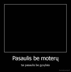 Pasaulis be moterų - tai pasaulis be gyvybės