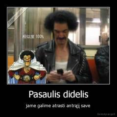 Pasaulis didelis - jame galime atrasti antrąjį save