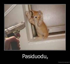 Pasiduodu, - 