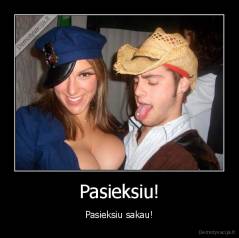 Pasieksiu! - Pasieksiu sakau!