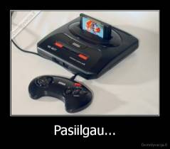 Pasiilgau... - 