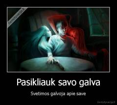 Pasikliauk savo galva - Svetimos galvoja apie save