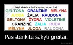 Pasistenkite sakyti greitai. - 