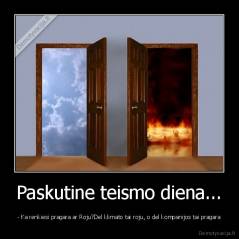 Paskutine teismo diena... - - Ka renkiesi pragara ar Roju?Del klimato tai roju, o del kompanijos tai pragara
