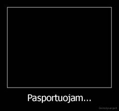 Pasportuojam... - 