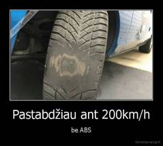 Pastabdžiau ant 200km/h - be ABS