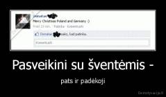 Pasveikini su šventėmis - - pats ir padėkoji