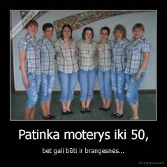 Patinka moterys iki 50, - bet gali būti ir brangesnės...