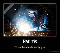 Patirtis - Tik sunkiai dirbdamas ją igysi