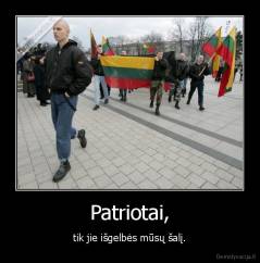 Patriotai, - tik jie išgelbės mūsų šalį.