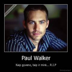 Paul Walker - Kaip gyveno, taip ir mirė... R.I.P