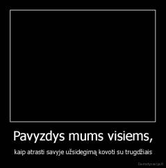 Pavyzdys mums visiems, - kaip atrasti savyje užsidegimą kovoti su trugdžiais