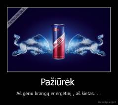 Pažiūrėk  - Aš geriu brangų energetinį , aš kietas. . .