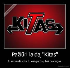 Pažiūri laidą "Kitas" - Ir supranti koks tu esi gražus, bei protingas.