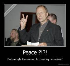 Peace ?!?! - Dažnai kyla klausimas: Ar žinai ką tai reiškia?