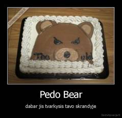 Pedo Bear - dabar jis tvarkysis tavo skrandyje