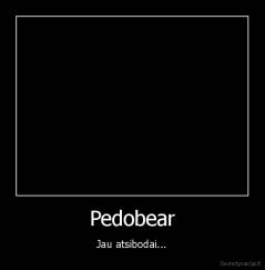 Pedobear - Jau atsibodai...