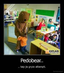 Pedobear.. - .. taip jis gryzo atkersyti.