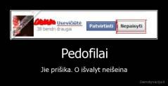 Pedofilai - Jie prišika. O išvalyt neišeina