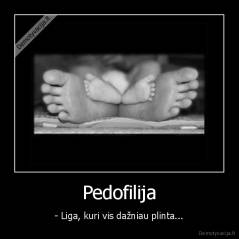 Pedofilija - - Liga, kuri vis dažniau plinta...