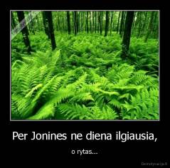 Per Jonines ne diena ilgiausia, - o rytas...