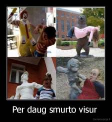 Per daug smurto visur  - 