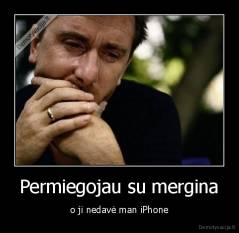 Permiegojau su mergina - o ji nedavė man iPhone