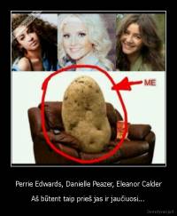 Perrie Edwards, Danielle Peazer, Eleanor Calder - Aš būtent taip prieš jas ir jaučiuosi...