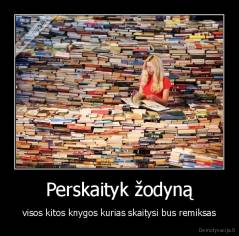 Perskaityk žodyną - visos kitos knygos kurias skaitysi bus remiksas