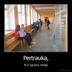 Pertrauka, - N.D darymo metas