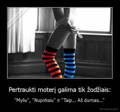 Pertraukti moterį galima tik žodžiais: - "Myliu", "Nupirksiu" ir "Taip... Aš durnas..."