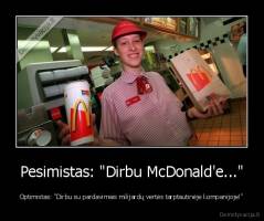 Pesimistas: "Dirbu McDonald'e..." - Optimistas: "Dirbu su pardavimais milijardų vertės tarptautinėje kompanijoje!"