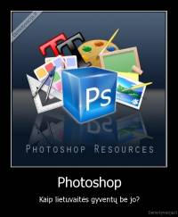 Photoshop - Kaip lietuvaitės gyventų be jo?