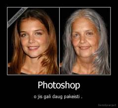 Photoshop - o jis gali daug pakeisti . 