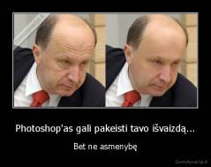 Photoshop'as gali pakeisti tavo išvaizdą... - Bet ne asmenybę