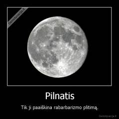 Pilnatis - Tik ji paaiškina rabarbarizmo plitimą.