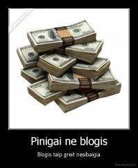 Pinigai ne blogis - Blogis taip greit nesibaigia