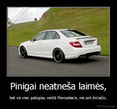 Pinigai neatneša laimės, - bet vis vien patogiau verkti Mercedes'e, nei ant dviračio.