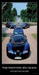 Pinigai nenupirks laimės, tačiau visgi geriau - verkti Bugatti viduje, negu gatvėje