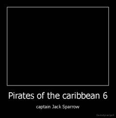 Pirates of the caribbean 6 - captain Jack Sparrow