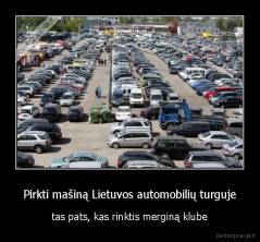 Pirkti mašiną Lietuvos automobilių turguje - tas pats, kas rinktis merginą klube