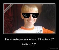 Pirma meilė pas mane buvo 15, antra - 17 - trečia - 17:30