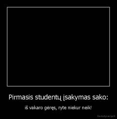 Pirmasis studentų įsakymas sako: - iš vakaro gėręs, ryte niekur neik!