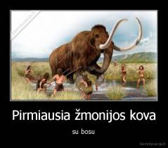 Pirmiausia žmonijos kova - su bosu