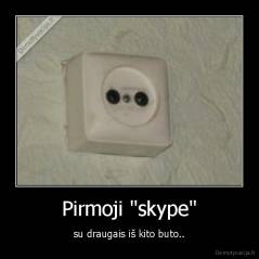 Pirmoji "skype" - su draugais iš kito buto..