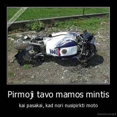 Pirmoji tavo mamos mintis - kai pasakai, kad nori nusipirkti moto